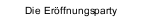Die Eröffnungsparty